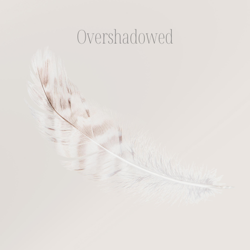Overshadowed Overshadowed